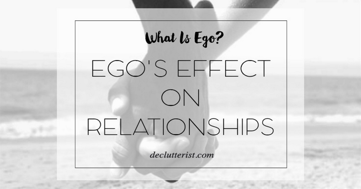 What is Ego Ego’s Effect on Relationships (Part 5) the declutterist